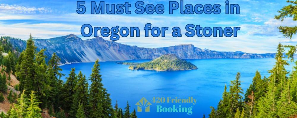 5 Must See Places in Oregon for a Stoner